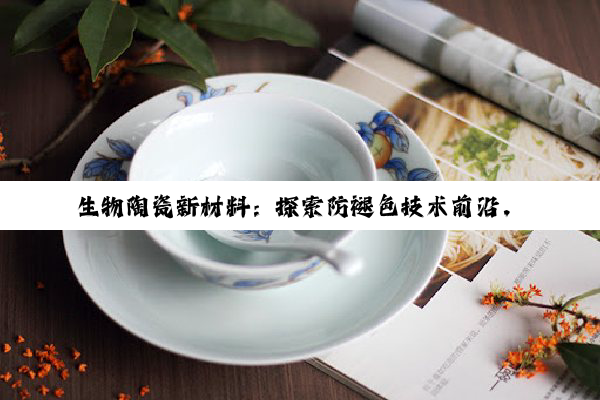 今日科普|生物陶瓷新材料：探索防褪色技术前沿，引领未来智能穿戴设备表壳革新