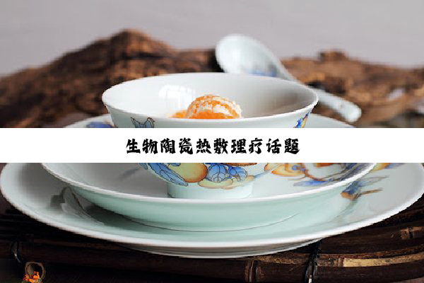 今日科普|生物陶瓷热敷理疗话题