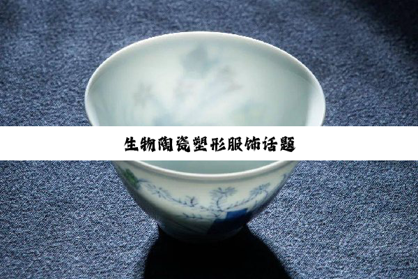 生物陶瓷塑形服饰话题
