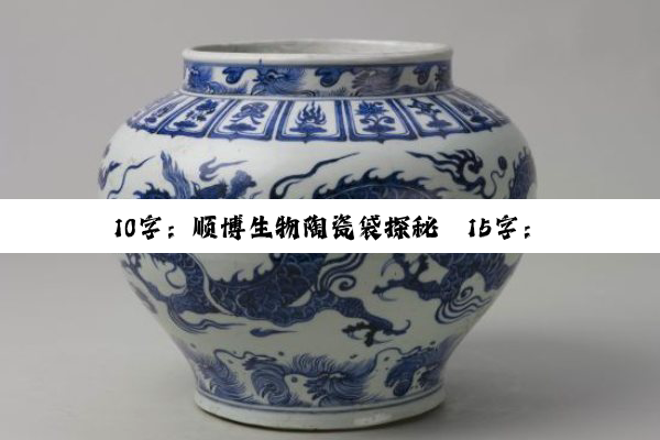 10字：顺博生物陶瓷袋探秘