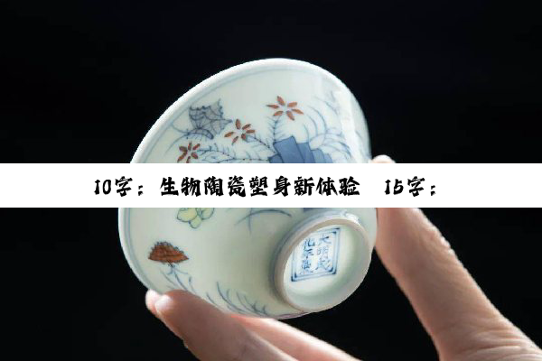 今日科普|10字：生物陶瓷塑身新体验